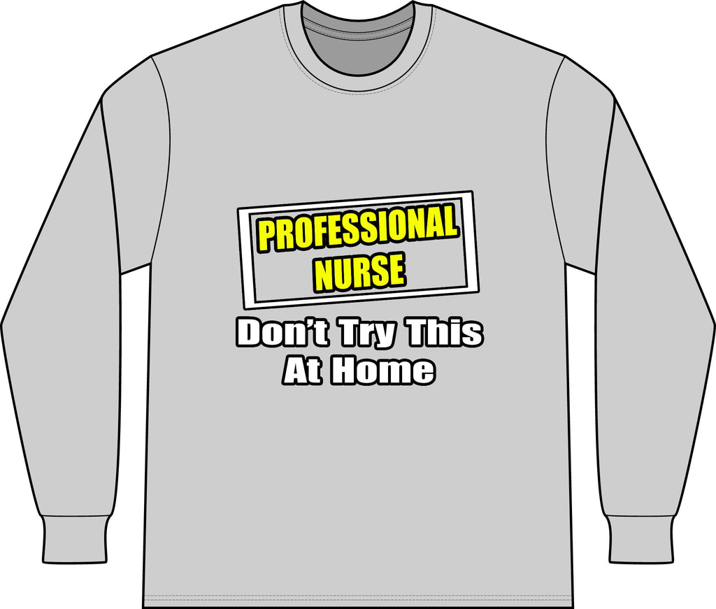 Professional Nurse...Don't Try This At Home - Unisex Long Sleeve T-Shirt