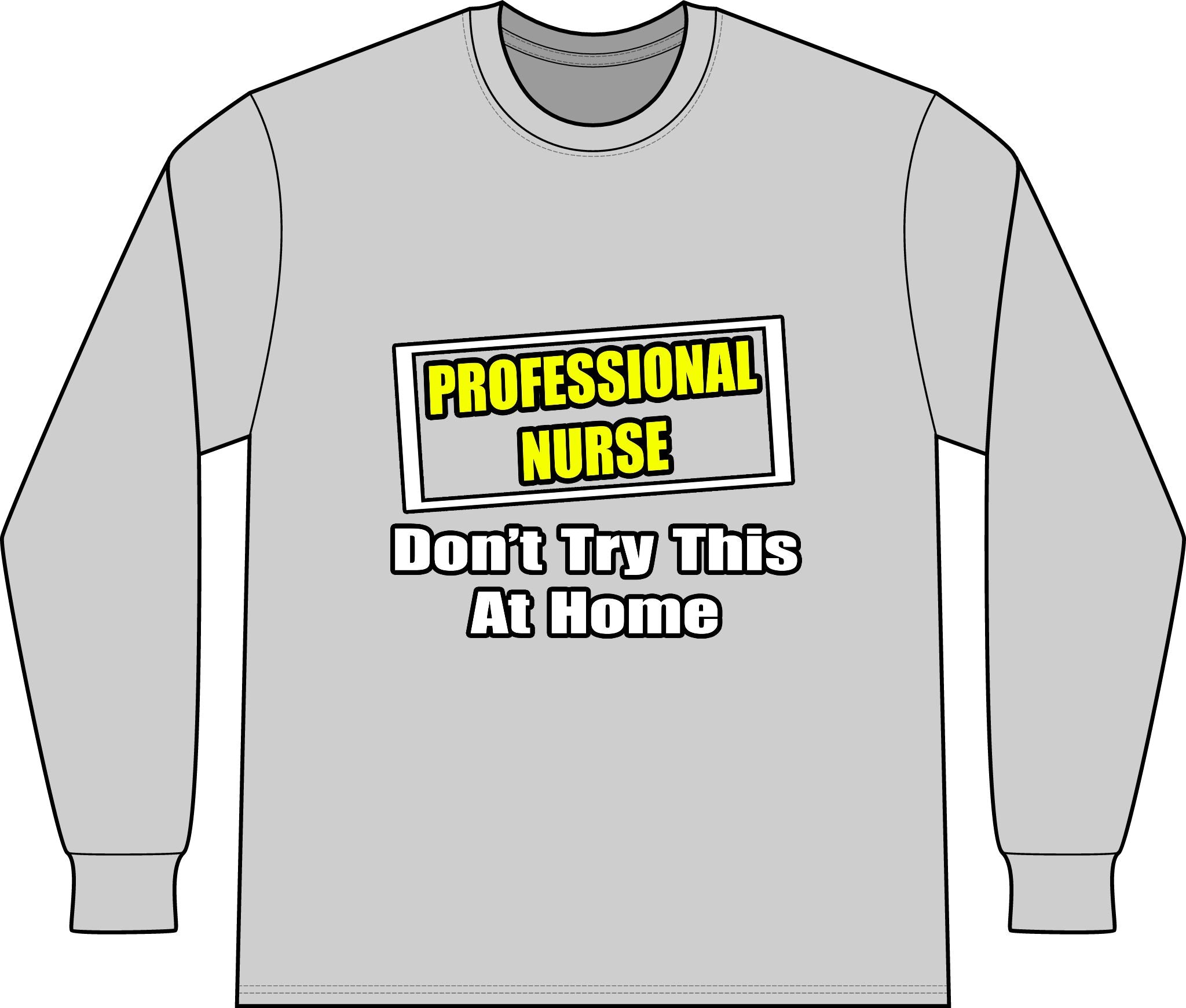 Professional Nurse...Don't Try This At Home - Unisex Long Sleeve T-Shirt