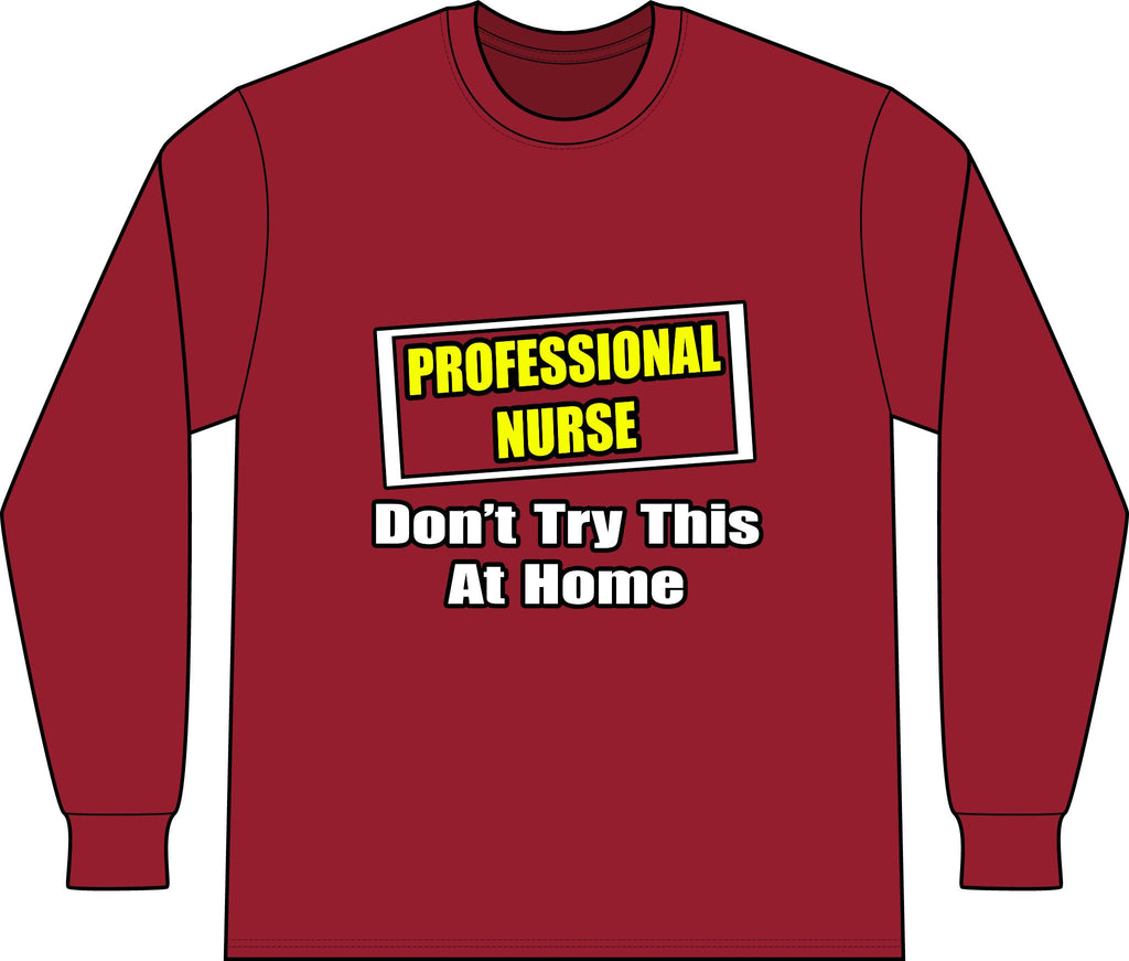 Professional Nurse...Don't Try This At Home - Unisex Long Sleeve T-Shirt