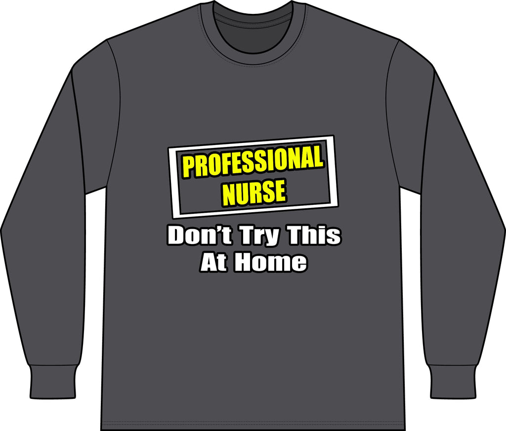 Professional Nurse...Don't Try This At Home - Unisex Long Sleeve T-Shirt