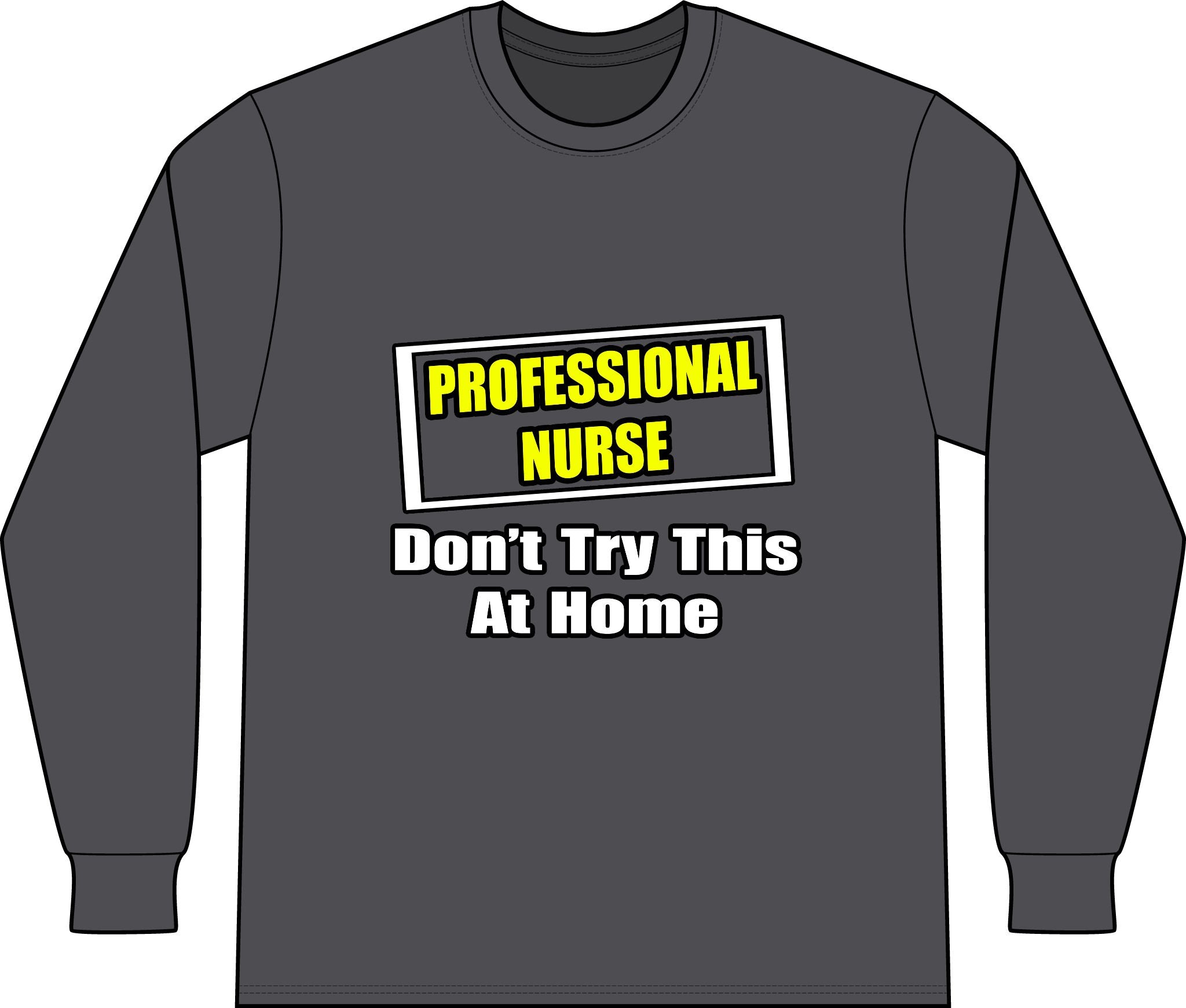 Professional Nurse...Don't Try This At Home - Unisex Long Sleeve T-Shirt