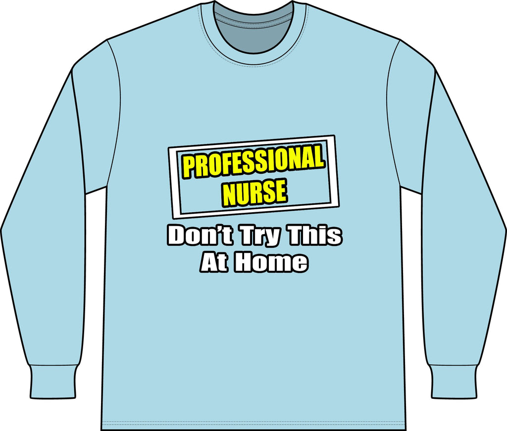 Professional Nurse...Don't Try This At Home - Unisex Long Sleeve T-Shirt