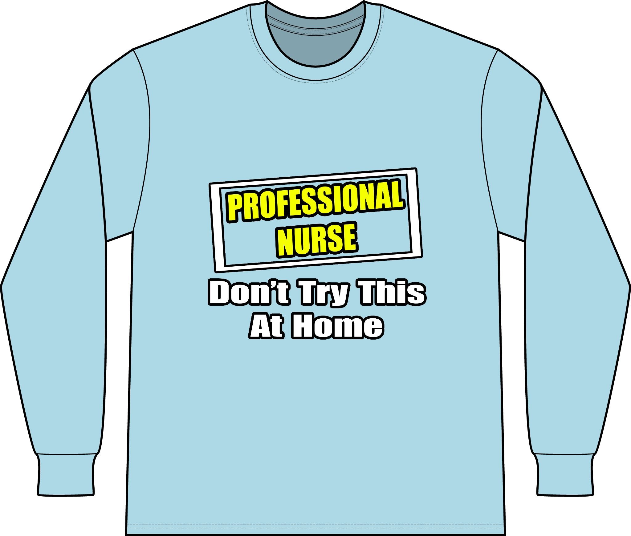 Professional Nurse...Don't Try This At Home - Unisex Long Sleeve T-Shirt
