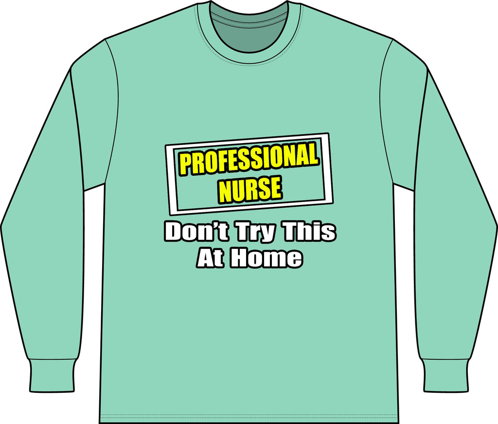 Professional Nurse...Don't Try This At Home - Unisex Long Sleeve T-Shirt