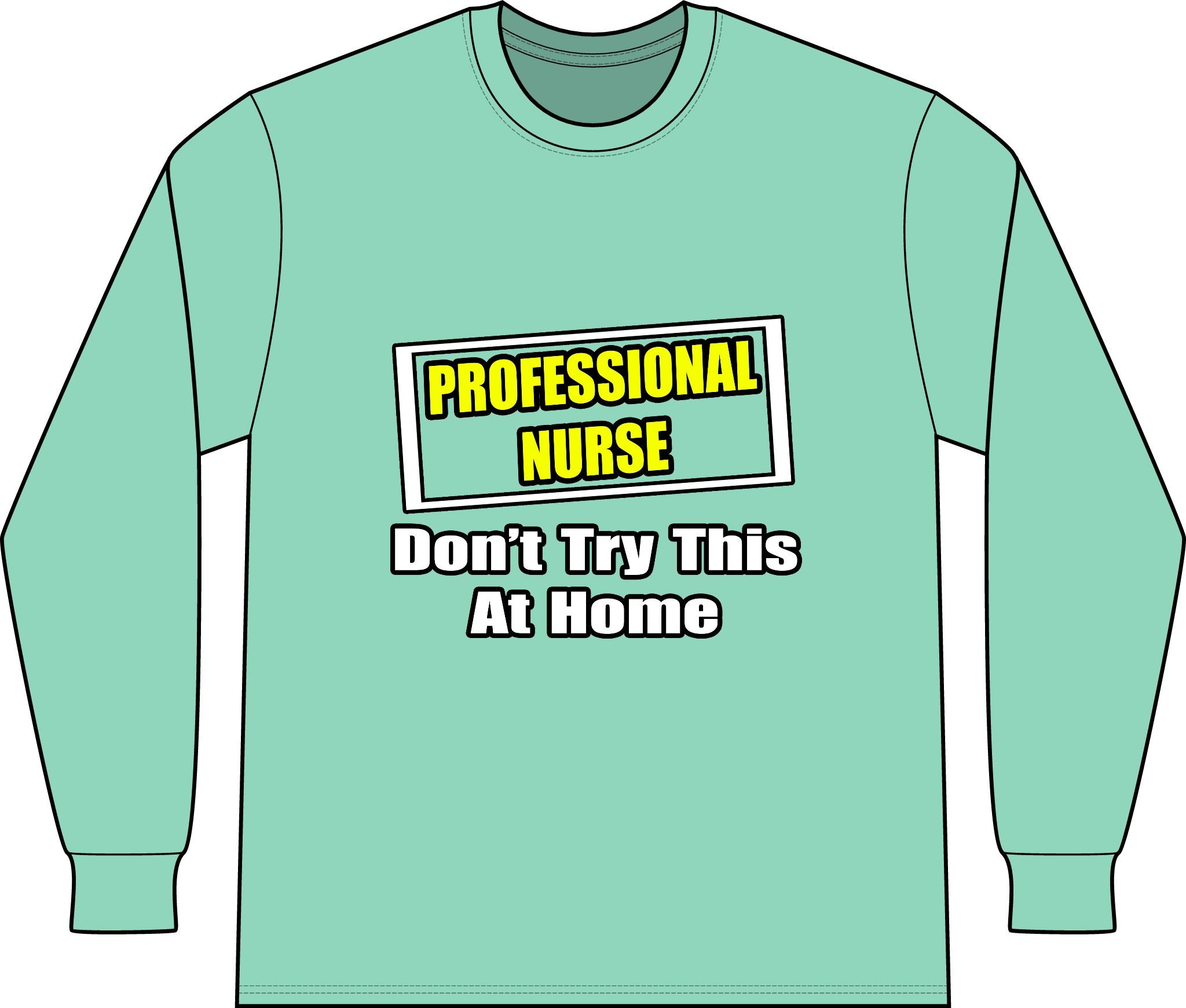Professional Nurse...Don't Try This At Home - Unisex Long Sleeve T-Shirt