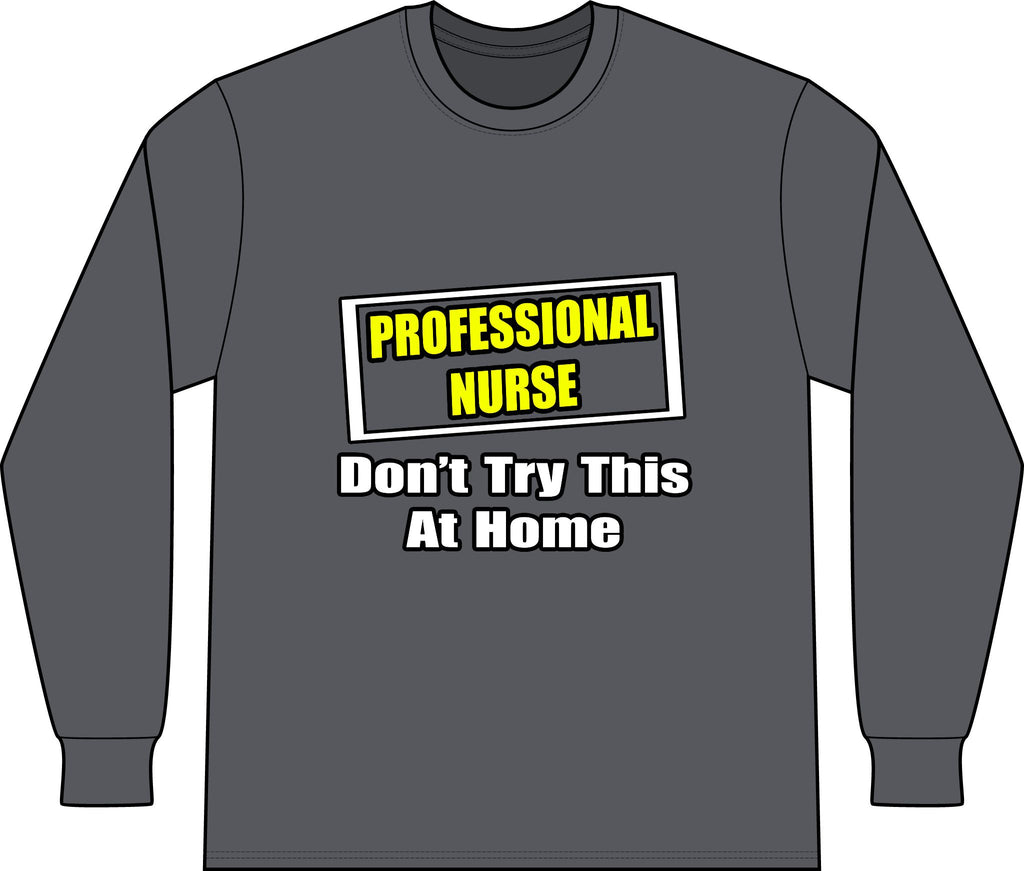 Professional Nurse...Don't Try This At Home - Unisex Long Sleeve T-Shirt