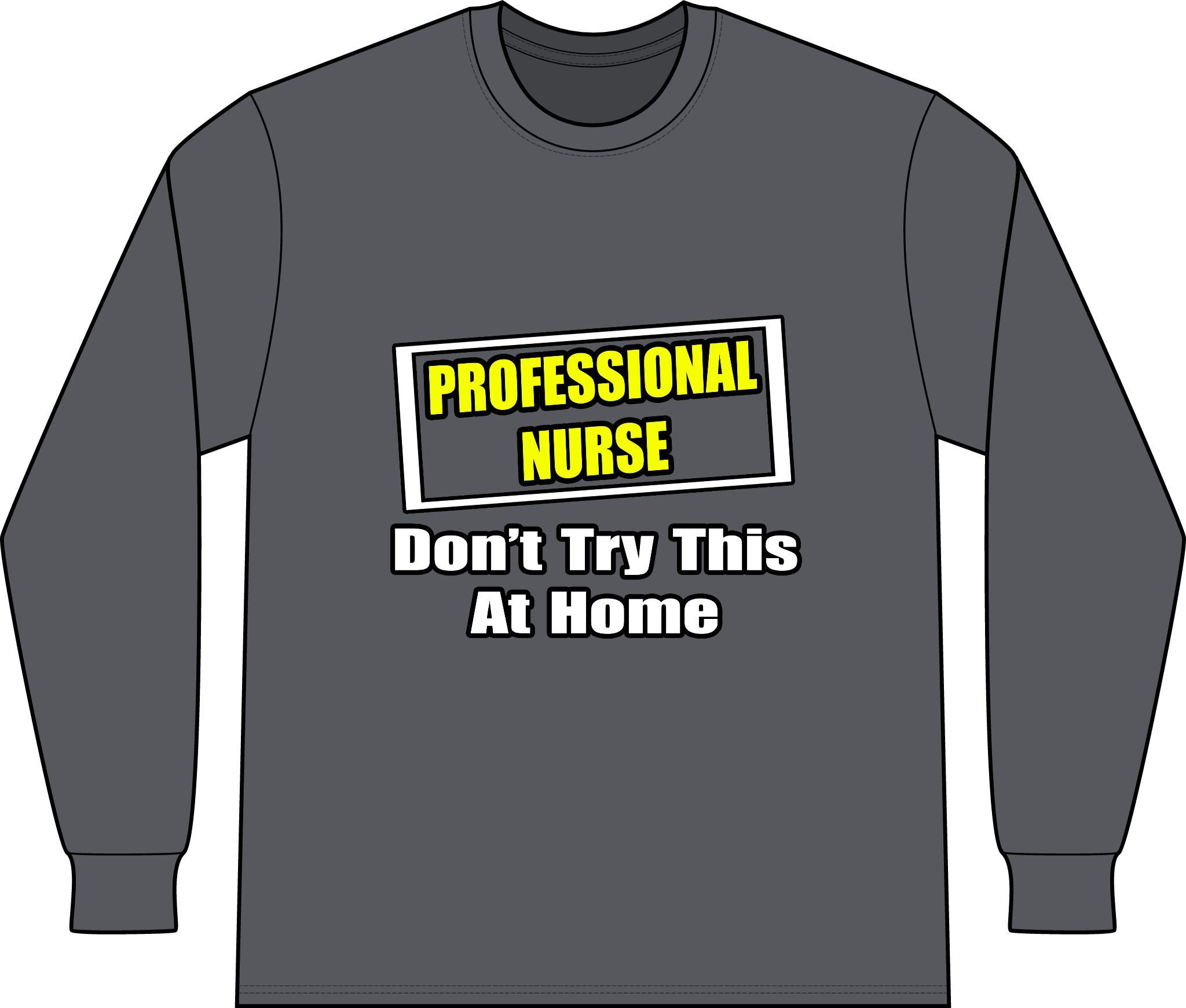 Professional Nurse...Don't Try This At Home - Unisex Long Sleeve T-Shirt