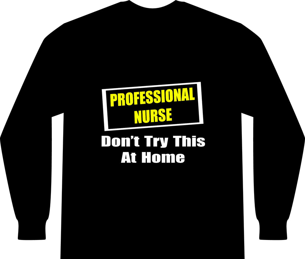 Professional Nurse...Don't Try This At Home - Unisex Long Sleeve T-Shirt