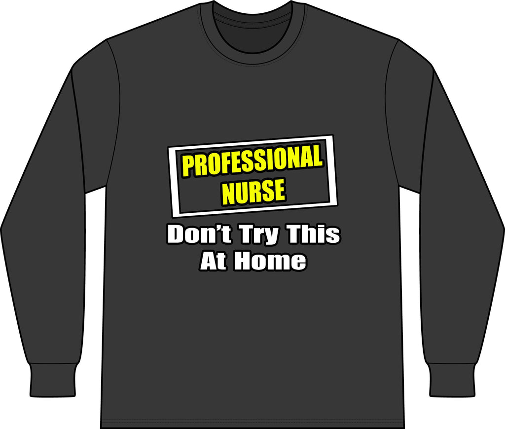 Professional Nurse...Don't Try This At Home - Unisex Long Sleeve T-Shirt