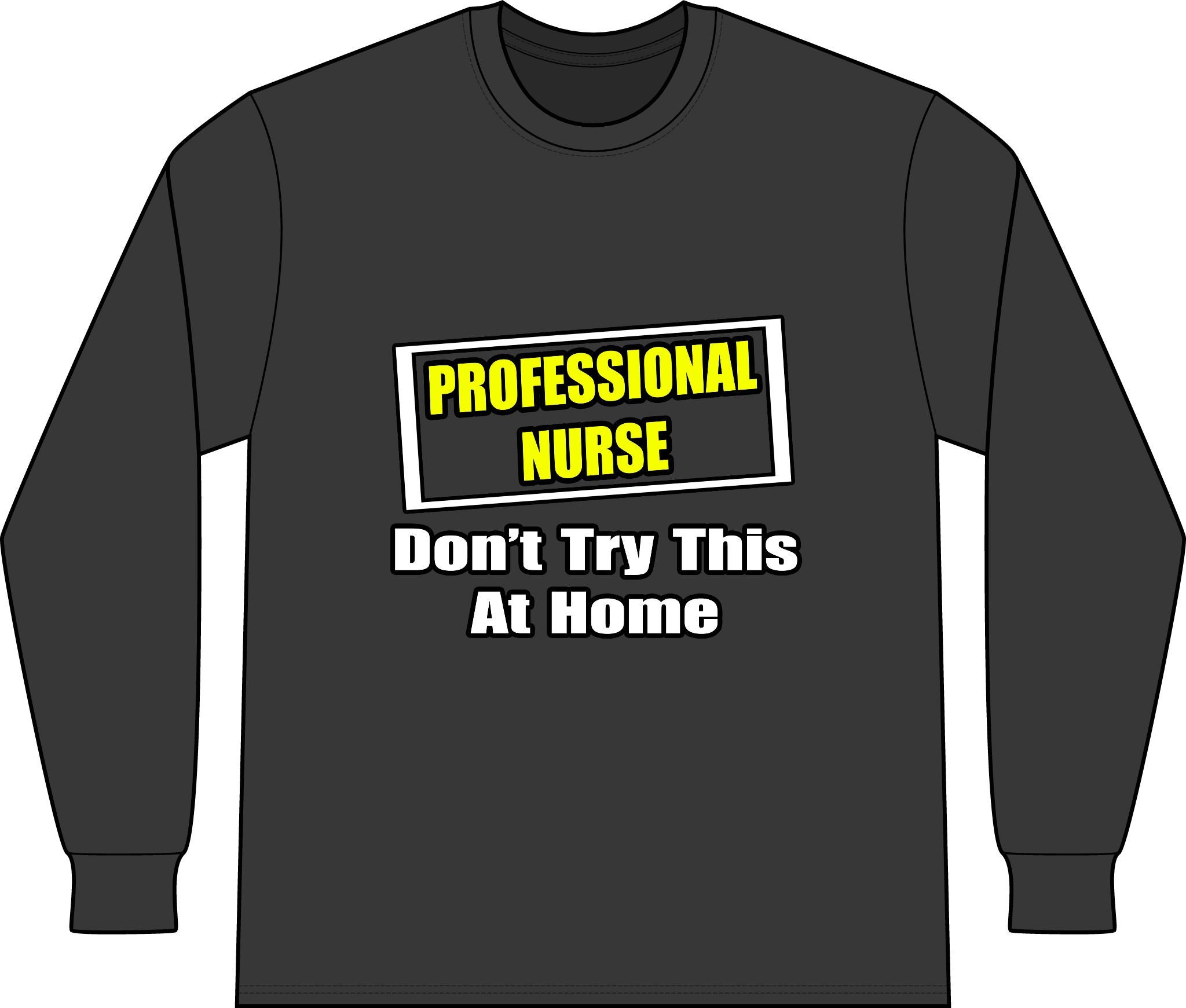 Professional Nurse...Don't Try This At Home - Unisex Long Sleeve T-Shirt