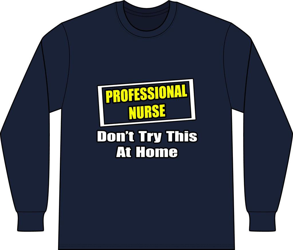 Professional Nurse...Don't Try This At Home - Unisex Long Sleeve T-Shirt