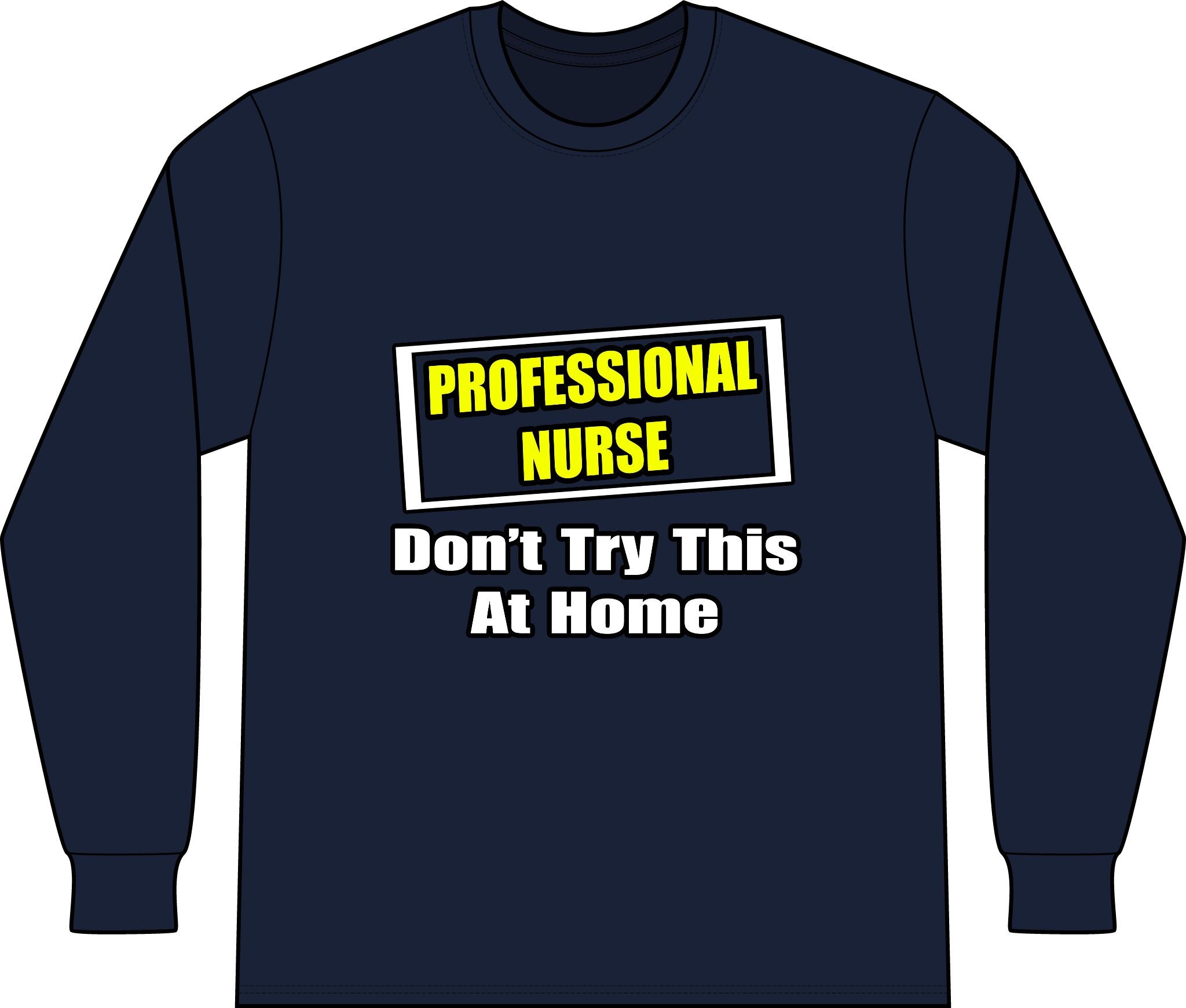 Professional Nurse...Don't Try This At Home - Unisex Long Sleeve T-Shirt
