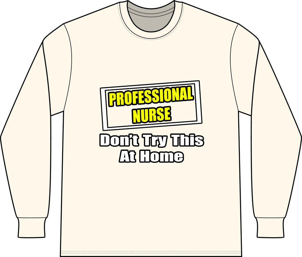 Professional Nurse...Don't Try This At Home - Unisex Long Sleeve T-Shirt