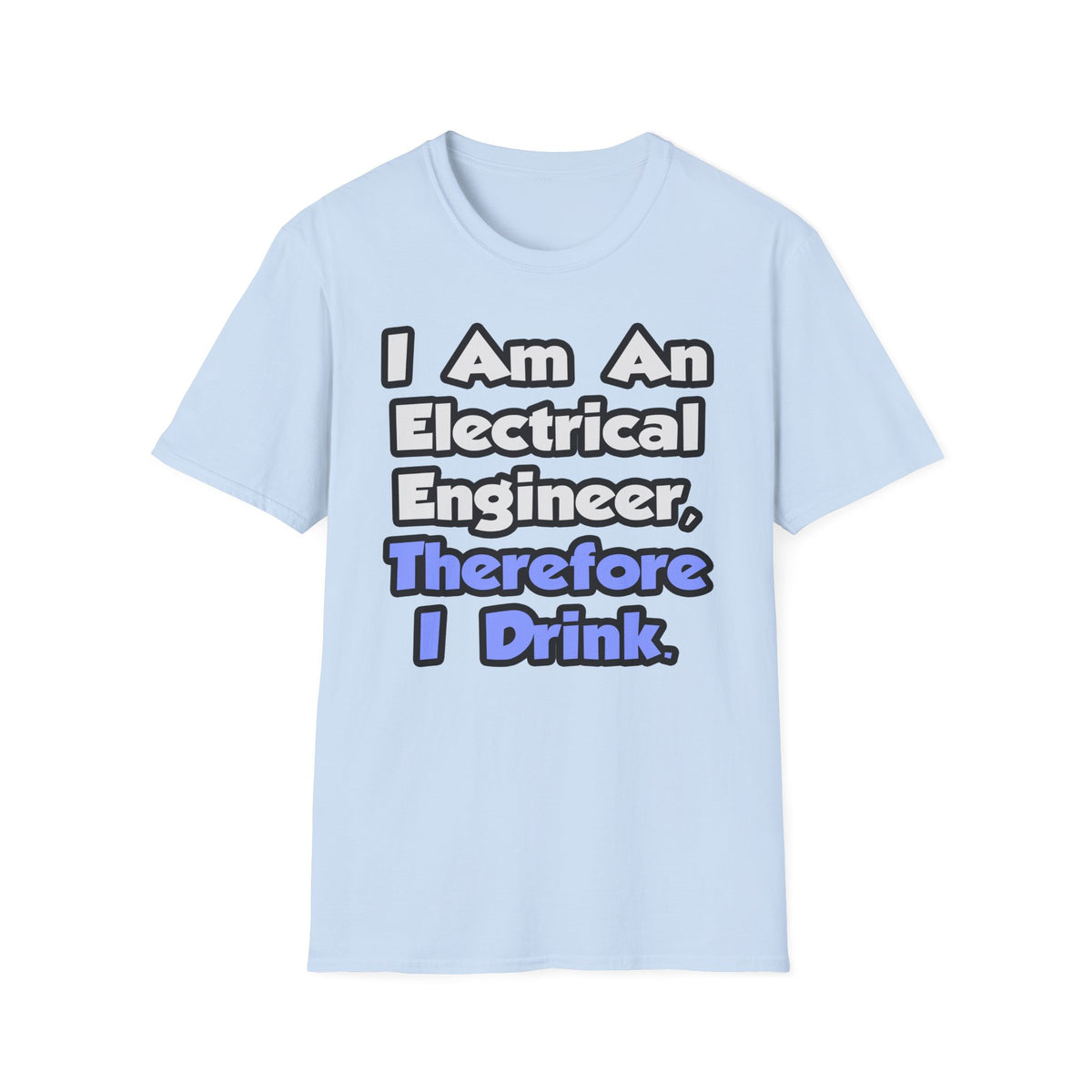 I Am An Electrical Engineer, Therefore I Drink - Unisex Softstyle T-Shirt