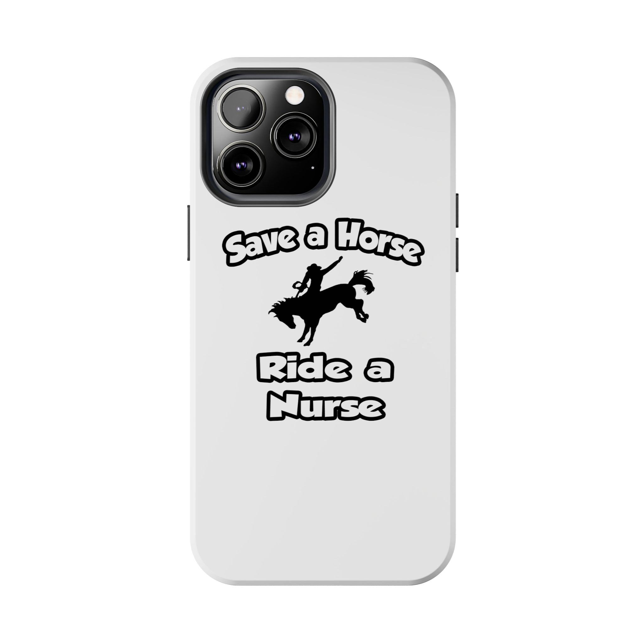 Save a Horse .. Ride a Nurse - Tough Phone Cases