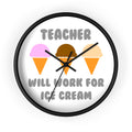 Teacher ... Will Work For Ice Cream - Wall Clock