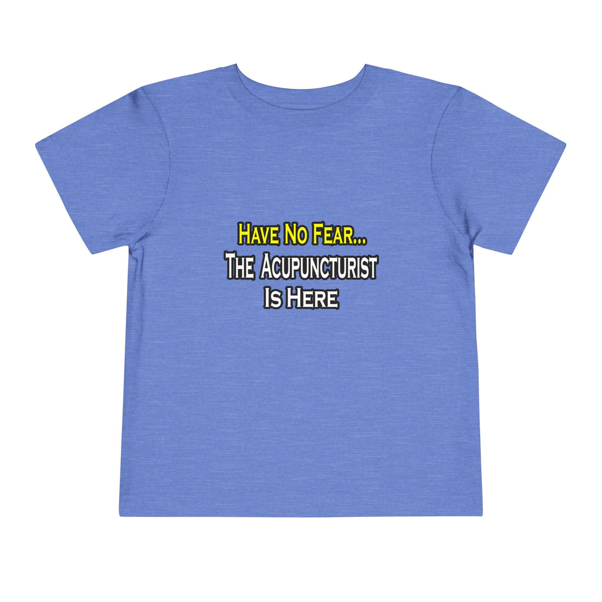 Have No Fear, Acupuncturist Is Here - Toddler Short Sleeve Tee