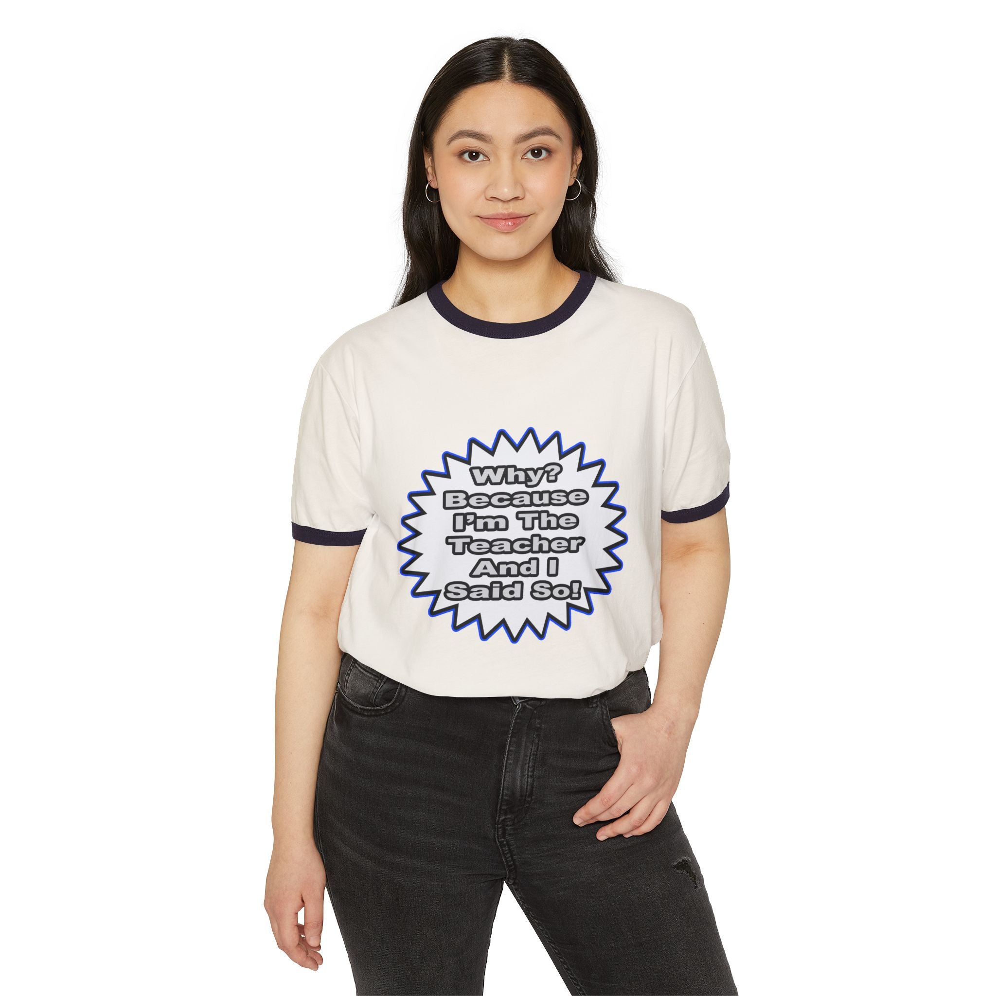 Teacher...Because I Said So - Unisex Cotton Ringer T-Shirt