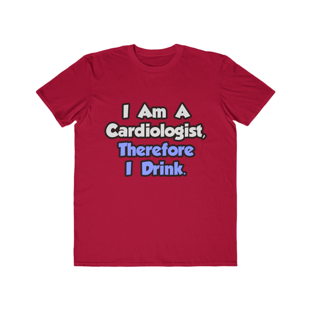 I Am A Cardiologist, Therefore I Drink - Men's Lightweight Fashion Tee