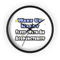 Wake Up Happy .. Sleep With an Acupuncturist - Wall Clock