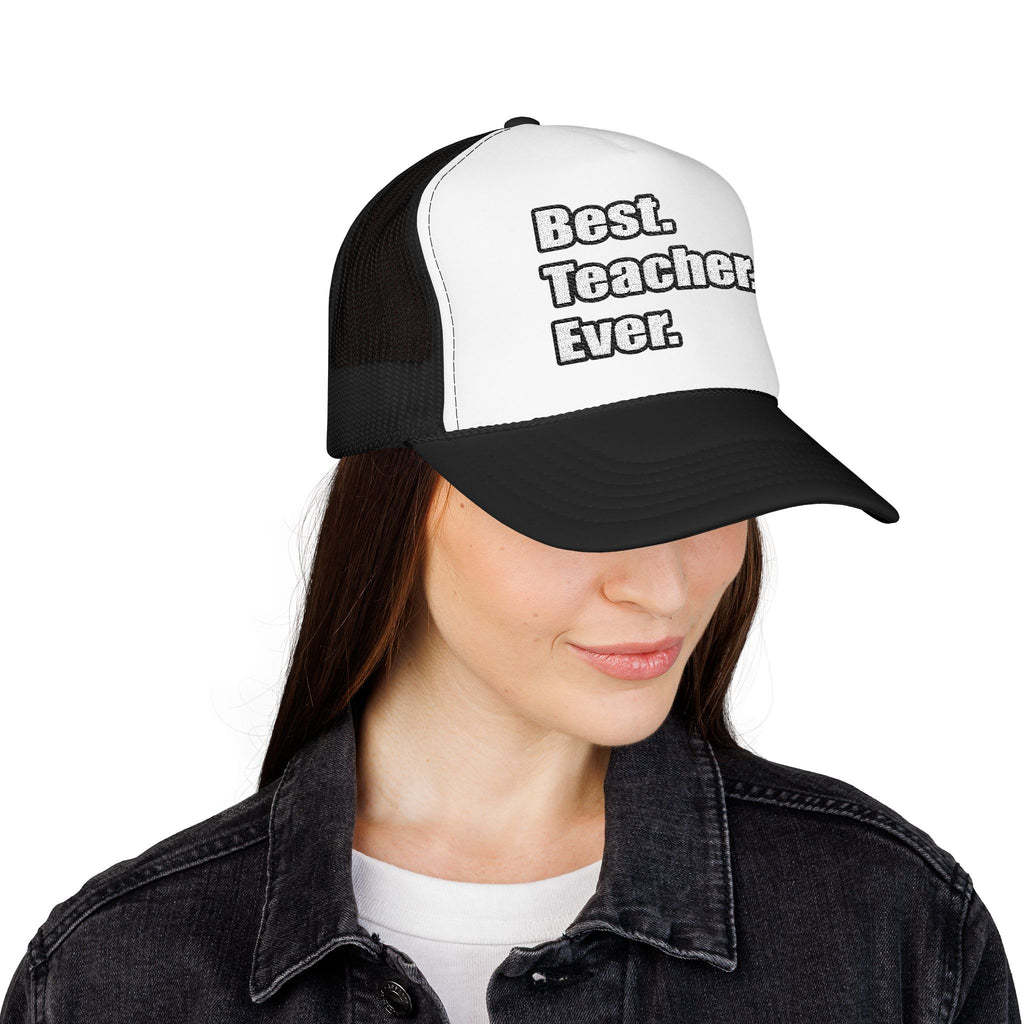best teacher ever - Foam Trucker Hat