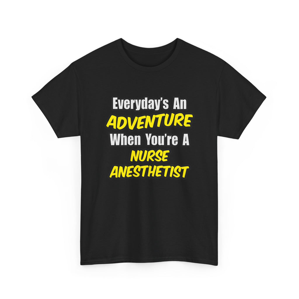 Everyday's An Adventure...Nurse Anesthetist - Unisex Heavy Cotton Tee