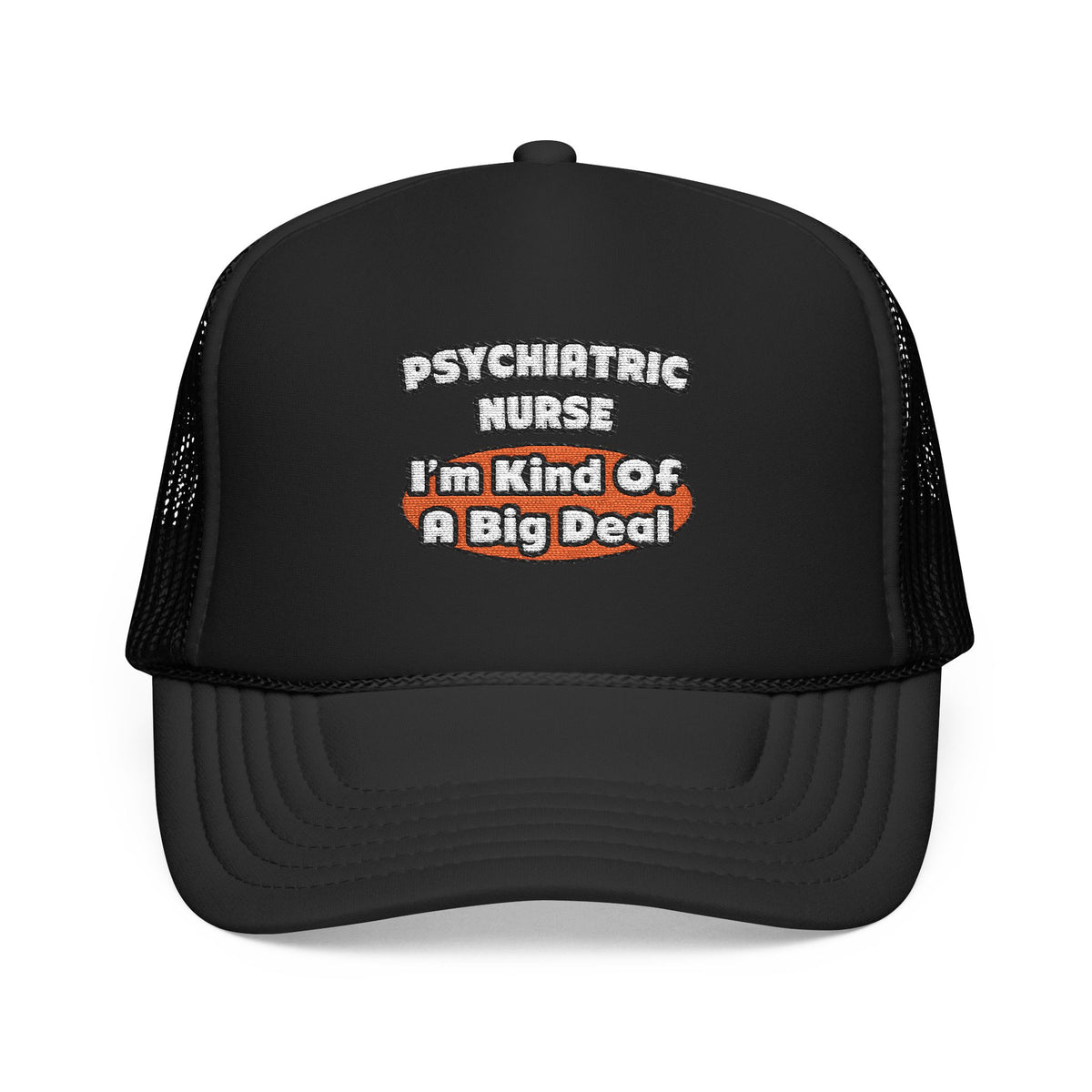 Psychiatric Nurse...Big Deal - Foam Trucker Hat