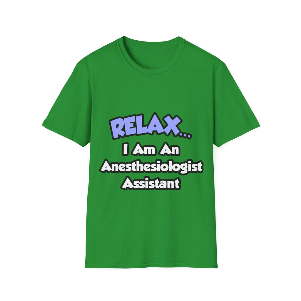 Relax .. I am an Anesthesiologist Assistant - Unisex Softstyle T-Shirt