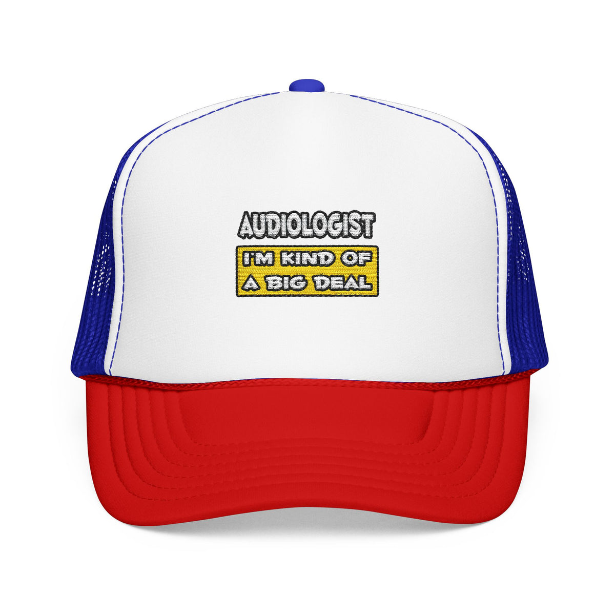 Audiologist .. I'm Kind of a Big Deal - Foam Trucker Hat