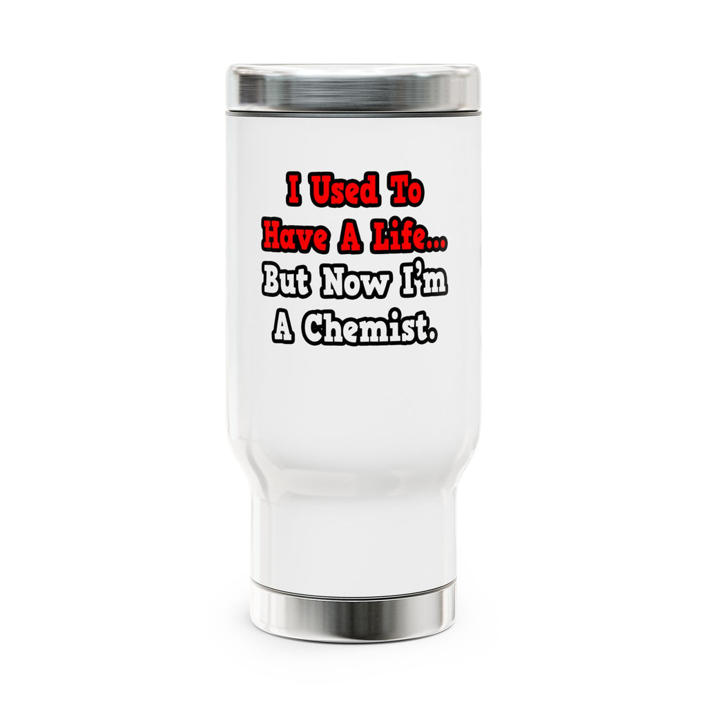 I Used to Have a Life...Chemist - Stainless Steel Travel Mug with Handle, 14oz