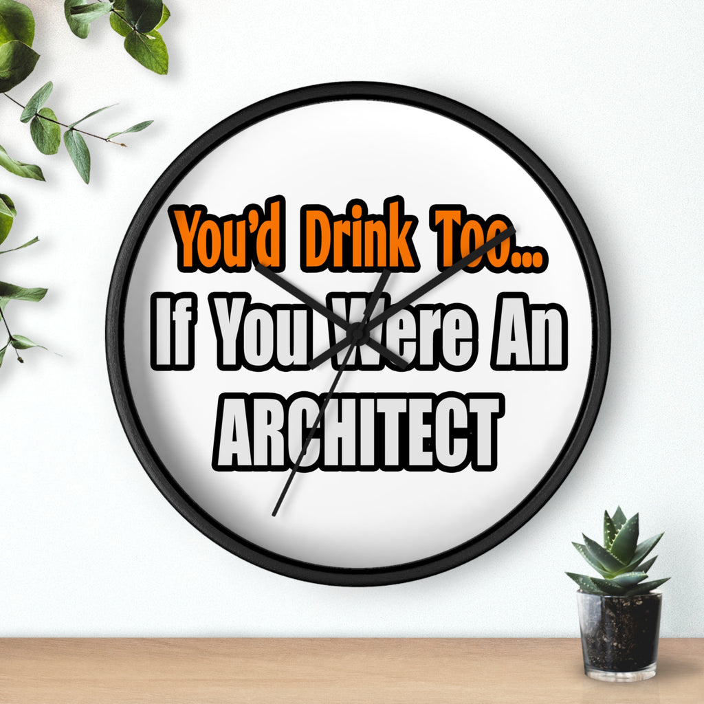 You'd Drink Too...Architect - Wall Clock