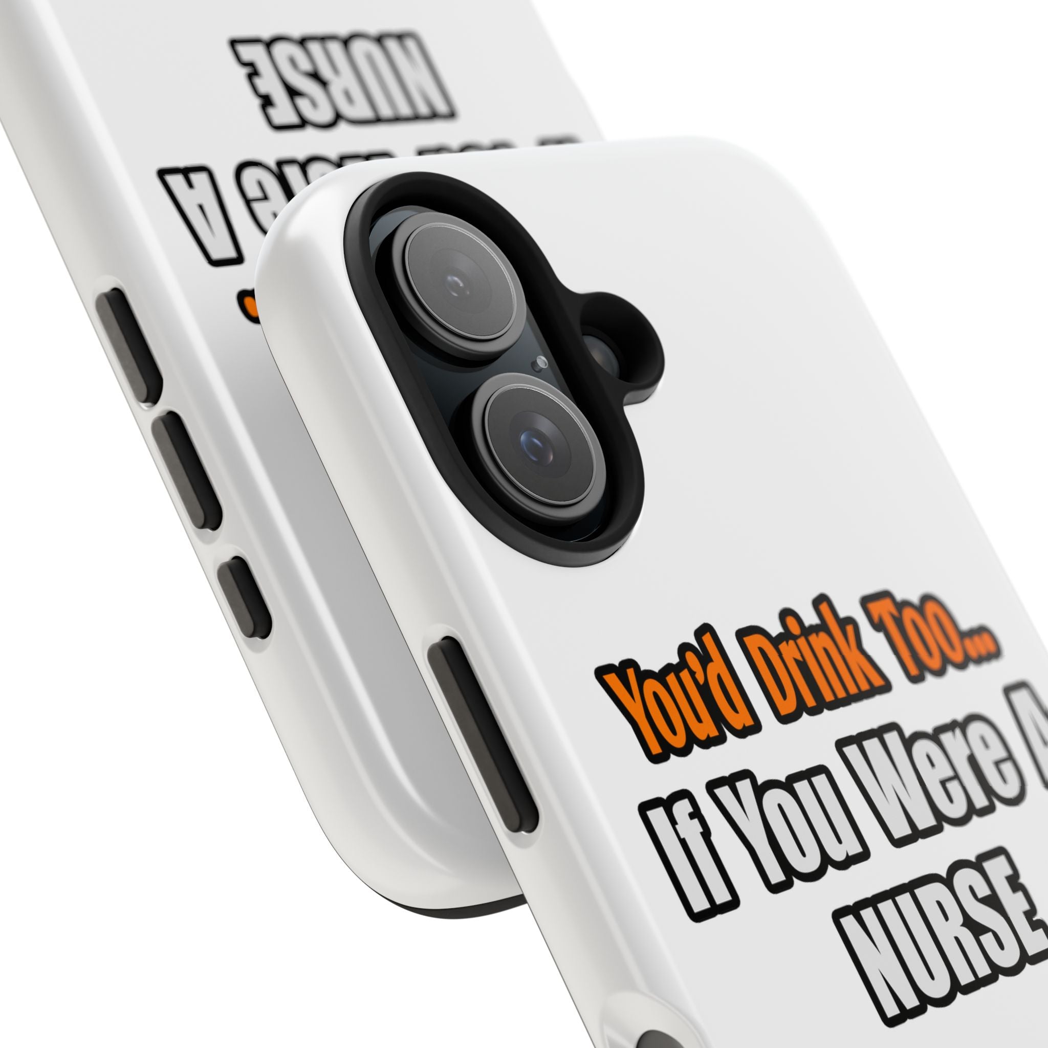 You'd Drink Too...Nurse - Tough Phone Cases