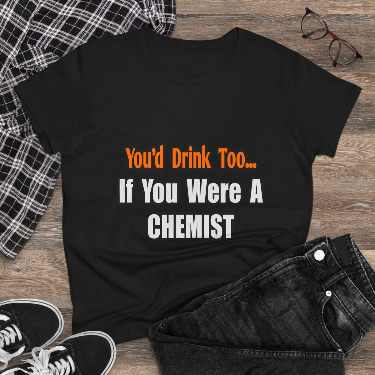 You'd Drink Too...Chemist - Women's Midweight Cotton Tee
