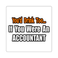 You'd Drink Too...Accountant - Square Stickers