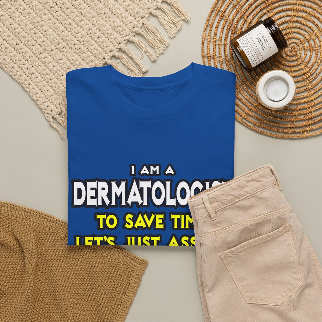 Dermatologist...Assume I Am Never Wrong - Unisex Heavy Cotton Tee
