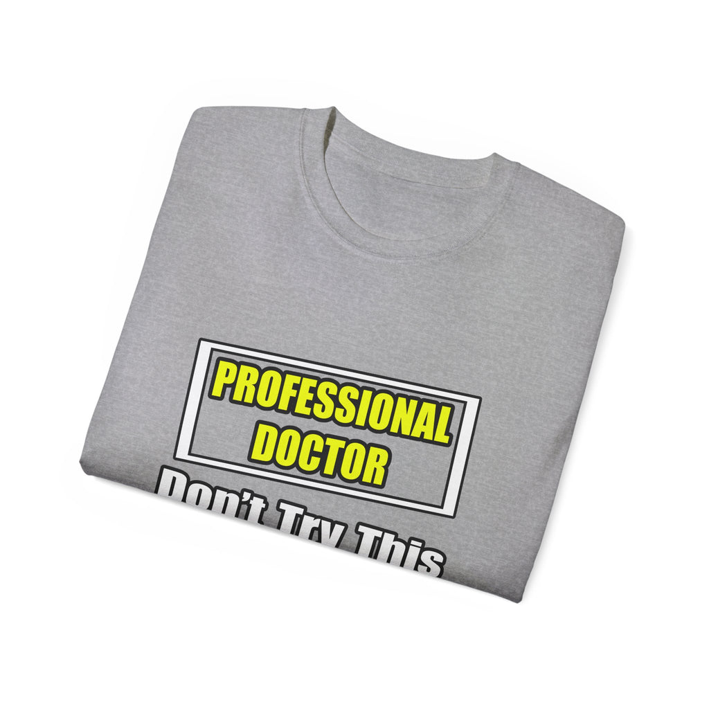 Professional Doctor...Don't Try This At Home - Unisex Ultra Cotton Tee