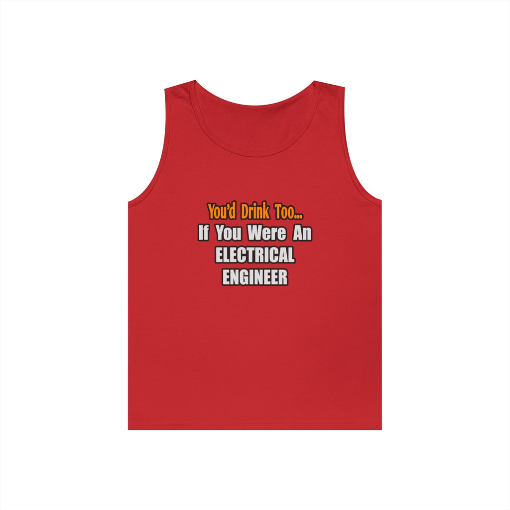 You'd Drink Too...Electrical Engineer - Unisex Heavy Cotton Tank Top