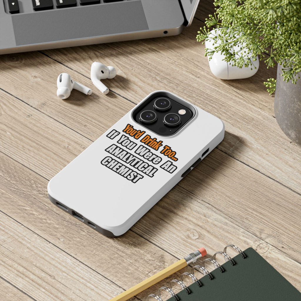 You'd Drink Too...Analytical Chemist - Tough Phone Cases
