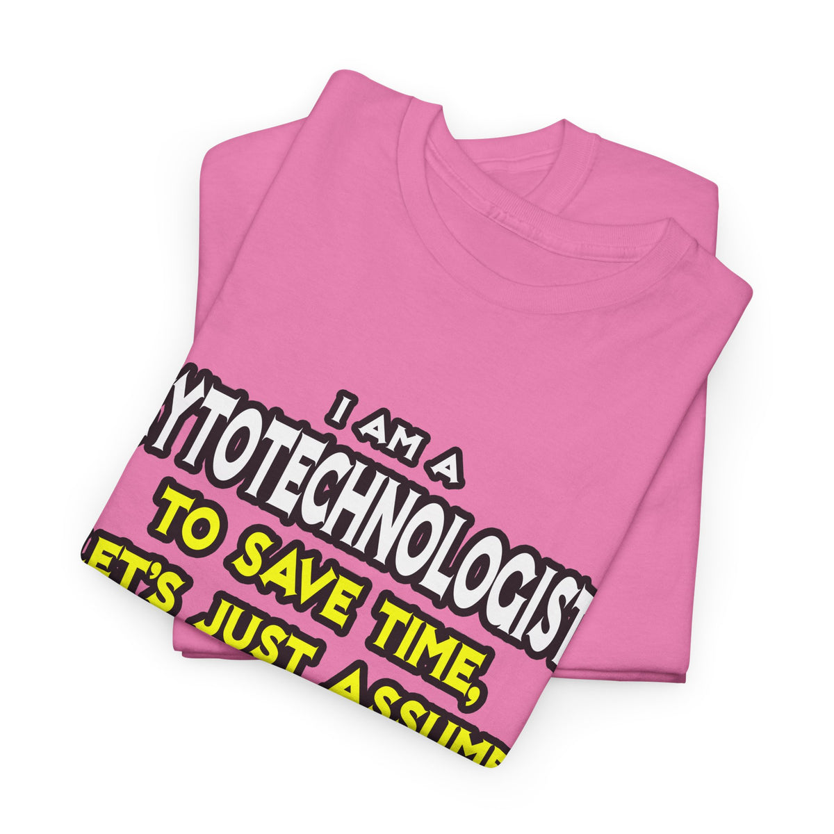 Cytotechnologist .. Assume I Am Never Wrong - Unisex Heavy Cotton Tee