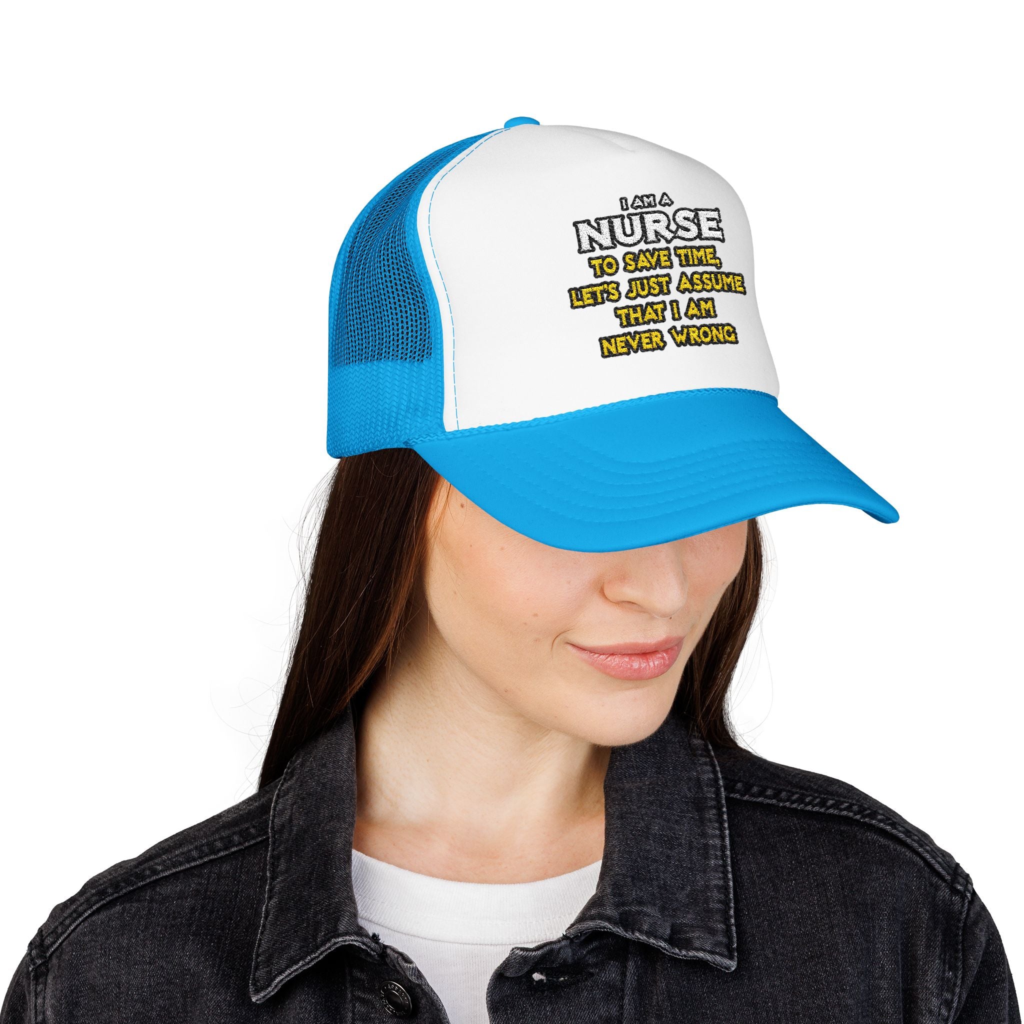 Nurse...Assume I Am Never Wrong - Foam Trucker Hat