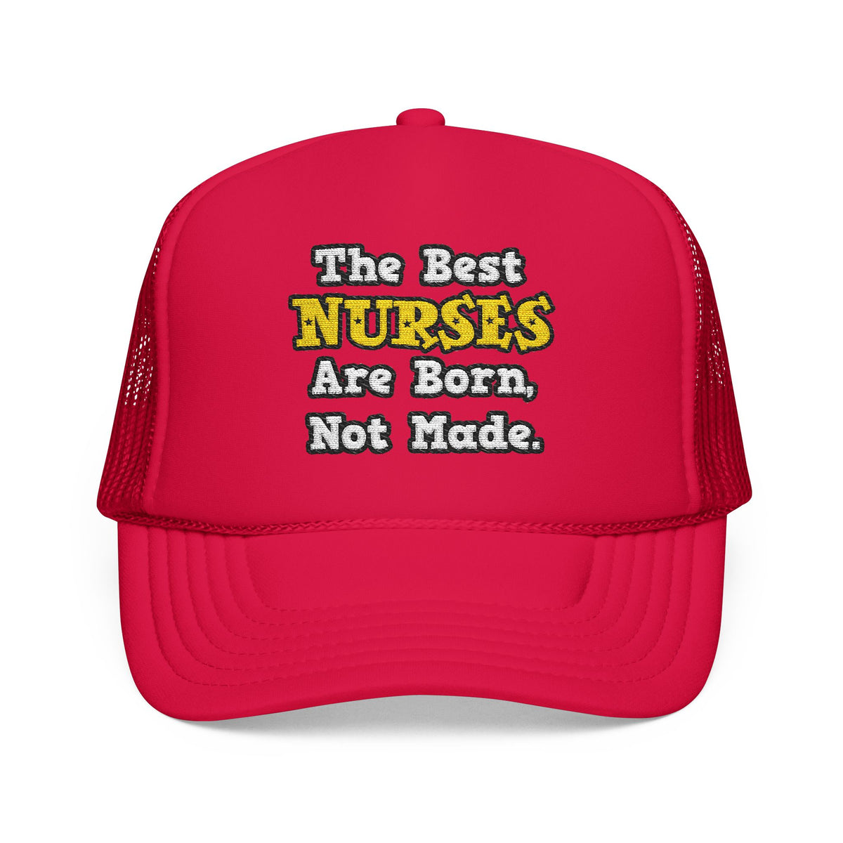 The Best Nurses Are Born, Not Made - Foam Trucker Hat