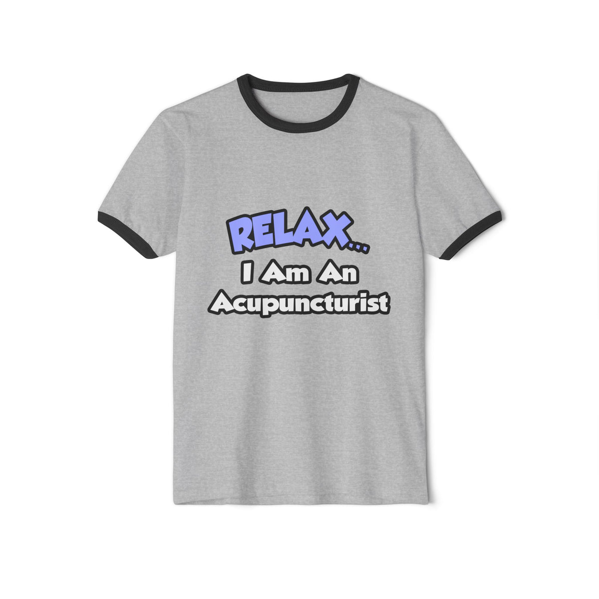 Relax .. I am an Acupuncturist - Unisex Cotton Ringer T-Shirt