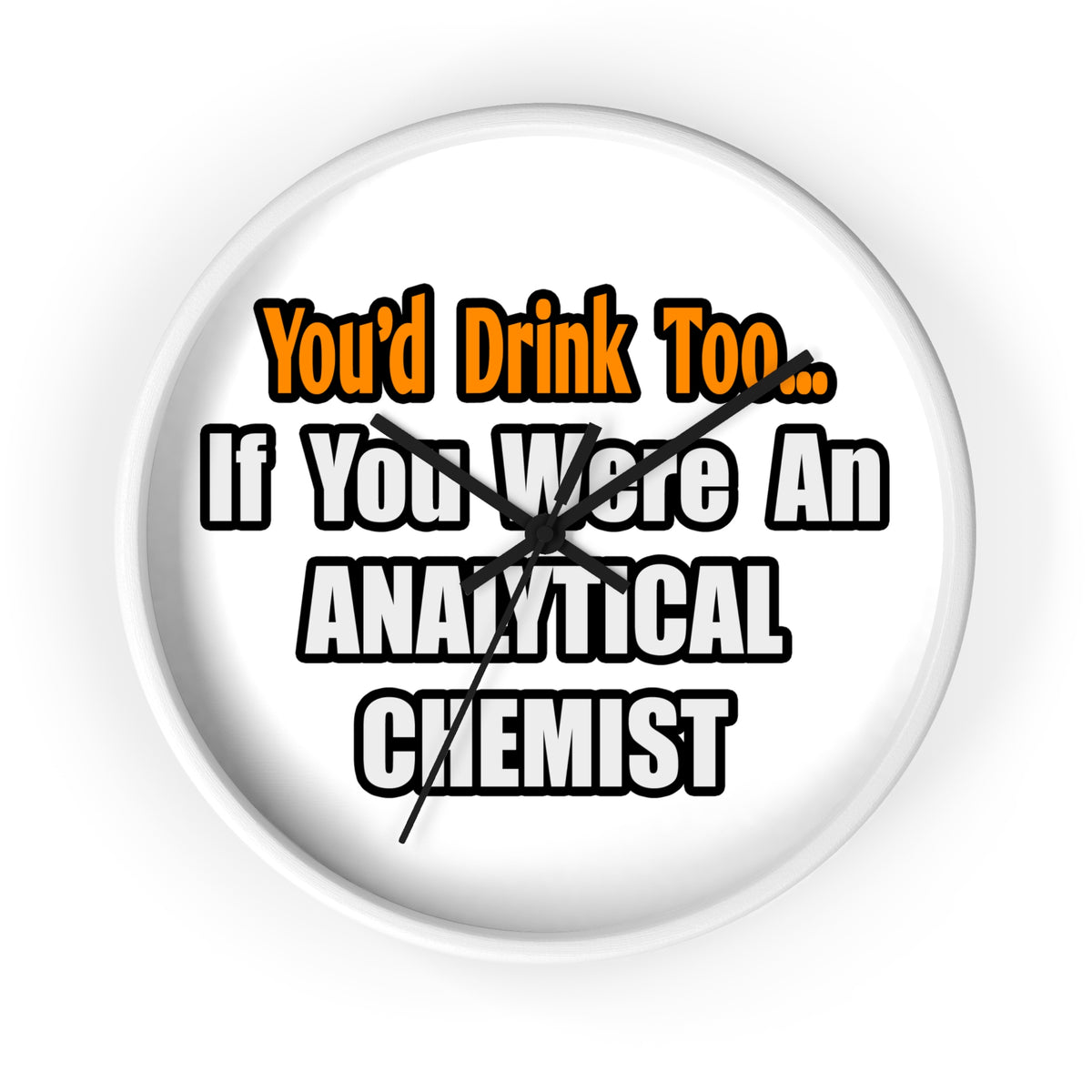 You'd Drink Too...Analytical Chemist - Wall Clock
