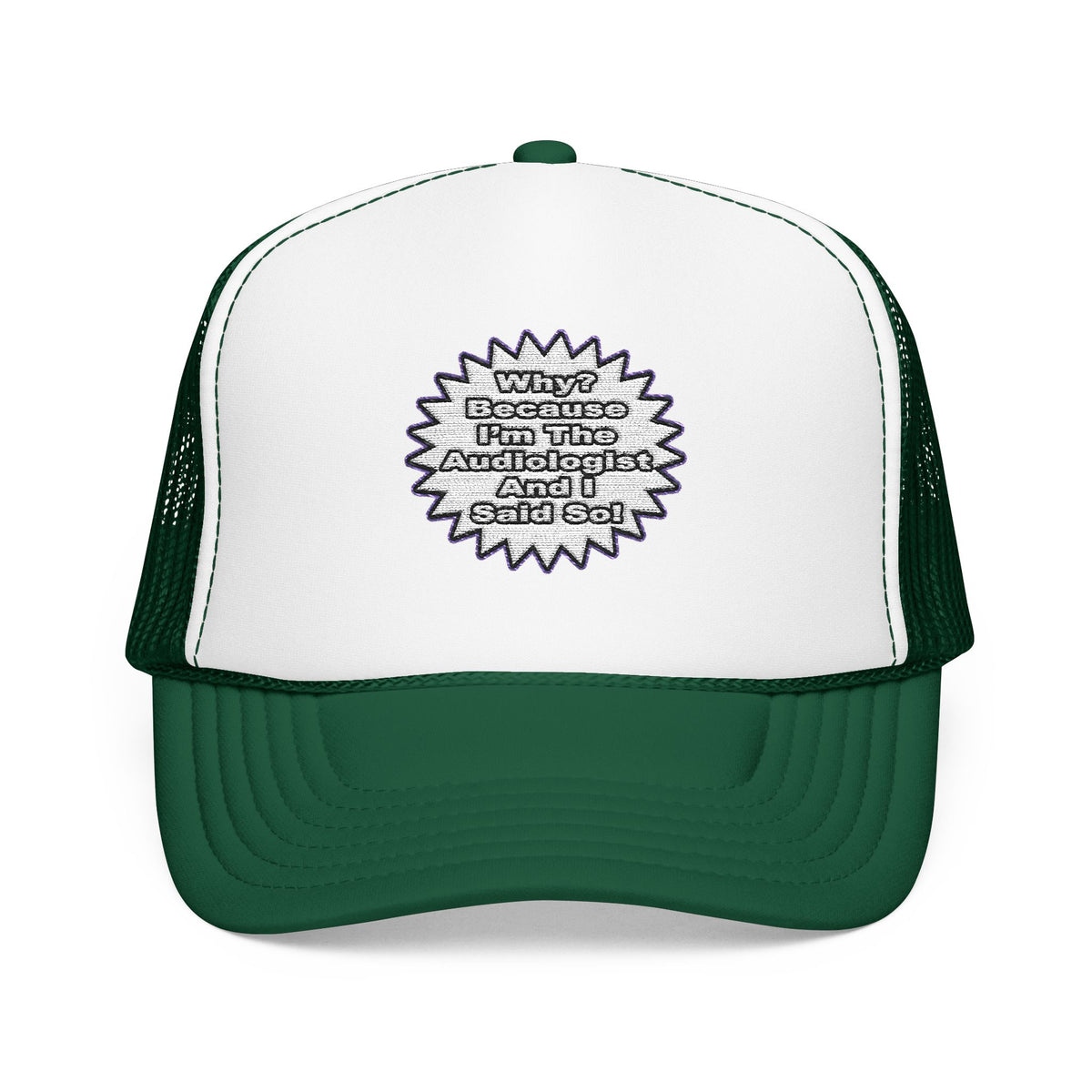 Audiologist...Because I Said So - Foam Trucker Hat