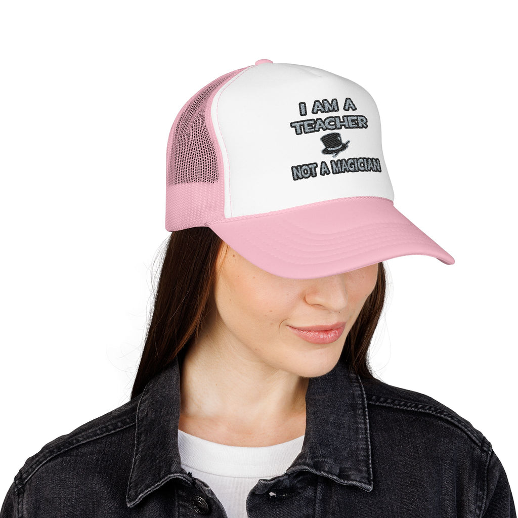 I Am A Teacher ... Not A Magician - Foam Trucker Hat