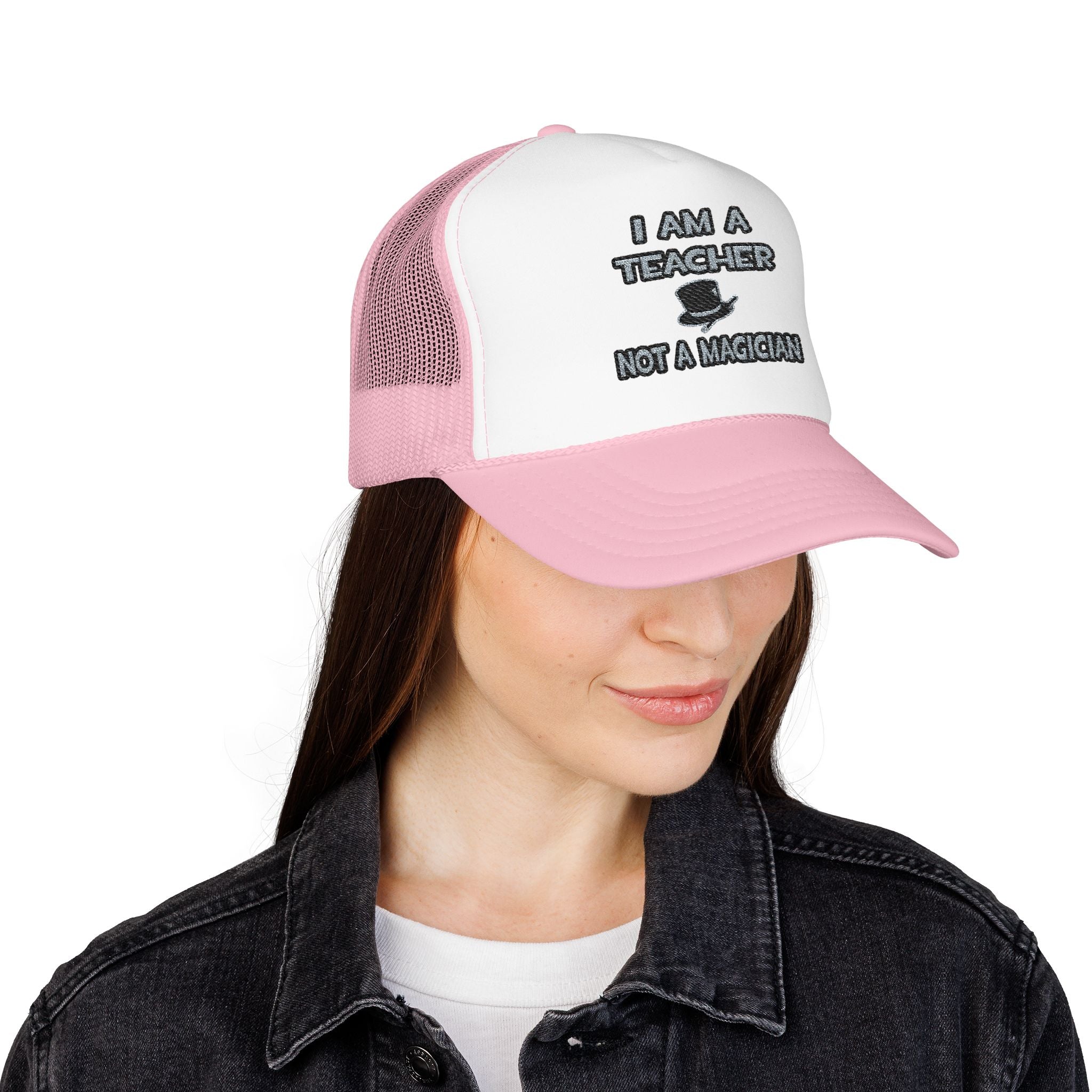 I Am A Teacher ... Not A Magician - Foam Trucker Hat