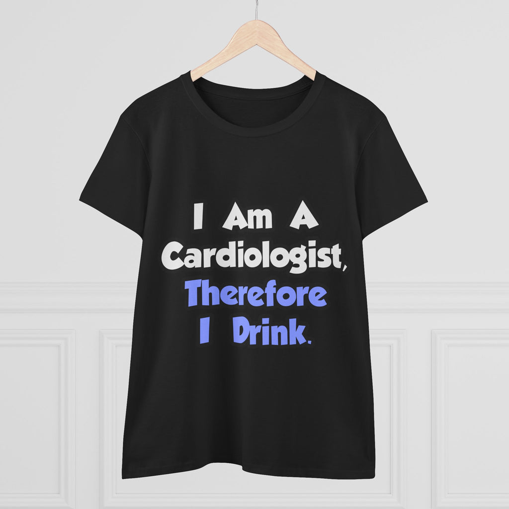 I Am A Cardiologist, Therefore I Drink - Women's Midweight Cotton Tee