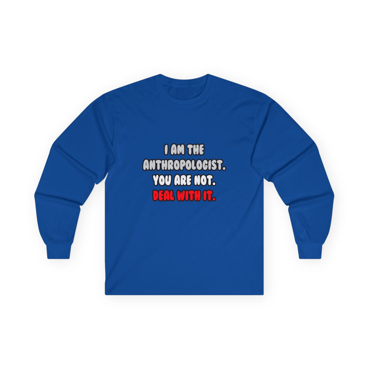 Deal With It ... Funny Anthropologist - Unisex Ultra Cotton Long Sleeve Tee