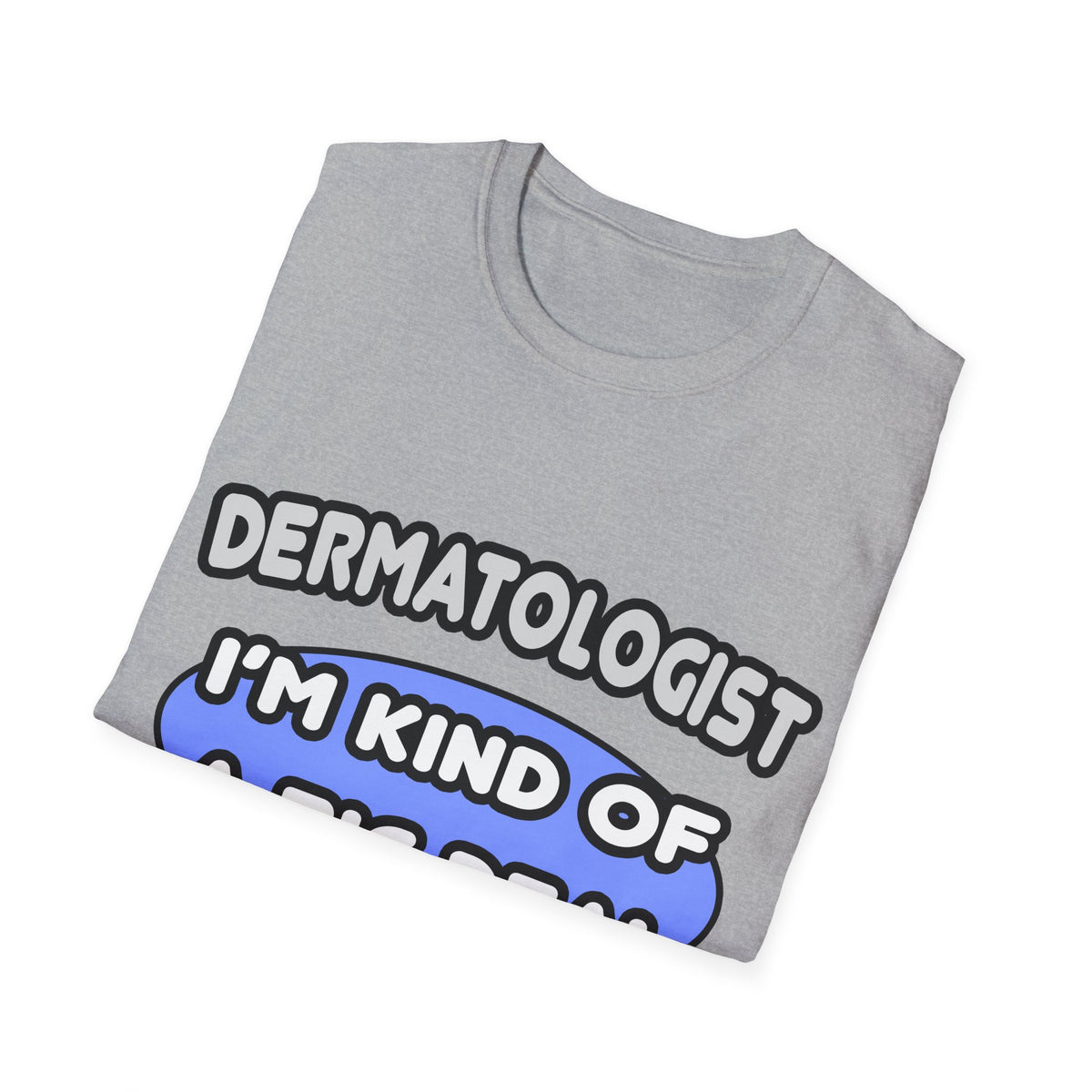 Dermatologist...Kind of a Big Deal - Unisex Softstyle T-Shirt