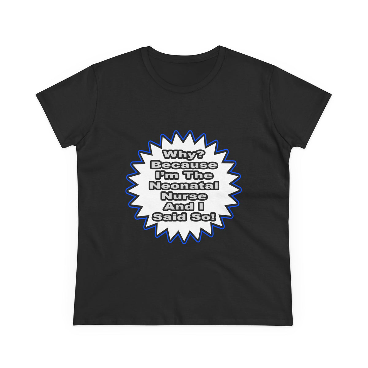 Neonatal Nurse...Because I Said So - Women's Midweight Cotton Tee